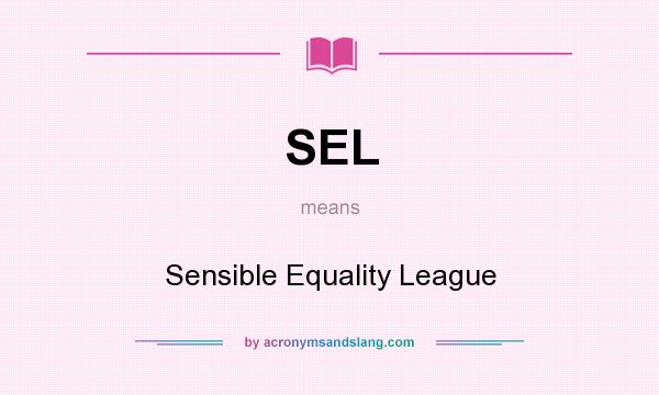 What does SEL mean? It stands for Sensible Equality League