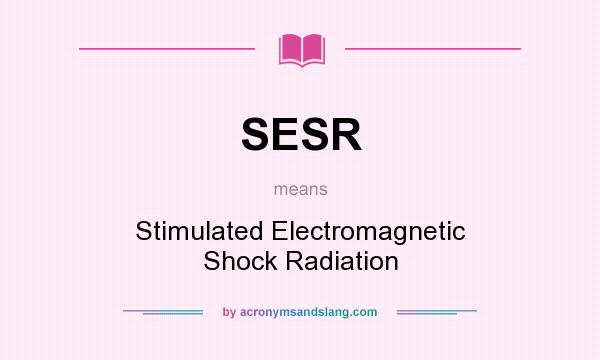 What does SESR mean? It stands for Stimulated Electromagnetic Shock Radiation