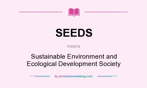What does SEEDS mean? It stands for Sustainable Environment and Ecological Development Society