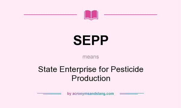 What does SEPP mean? It stands for State Enterprise for Pesticide Production