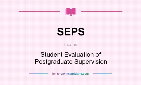 What does SEPS mean? It stands for Student Evaluation of Postgraduate Supervision