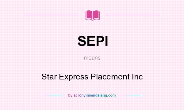 What does SEPI mean? It stands for Star Express Placement Inc