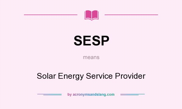 What does SESP mean? It stands for Solar Energy Service Provider