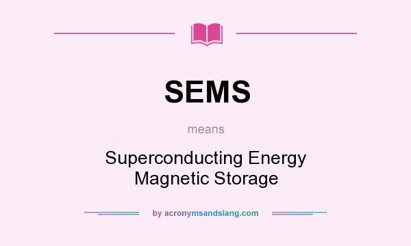 What does SEMS mean? It stands for Superconducting Energy Magnetic Storage