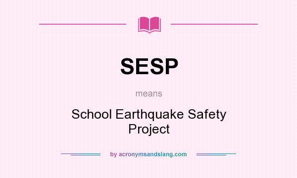 What does SESP mean? It stands for School Earthquake Safety Project
