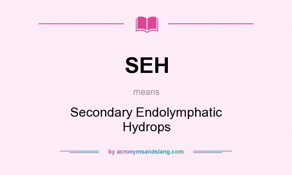 What does SEH mean? It stands for Secondary Endolymphatic Hydrops