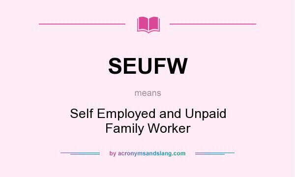 What does SEUFW mean? It stands for Self Employed and Unpaid Family Worker