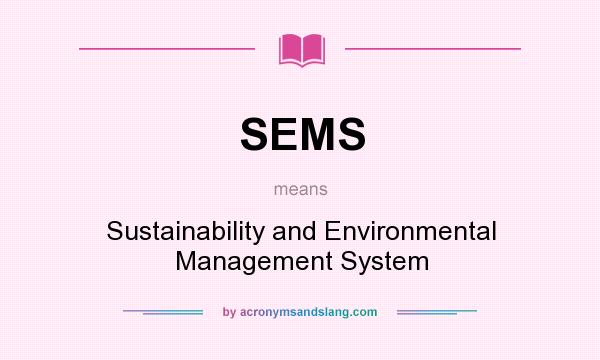 What does SEMS mean? It stands for Sustainability and Environmental Management System