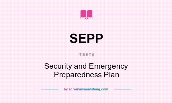 What does SEPP mean? It stands for Security and Emergency Preparedness Plan