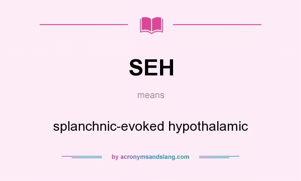 What does SEH mean? It stands for splanchnic-evoked hypothalamic
