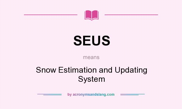What does SEUS mean? It stands for Snow Estimation and Updating System
