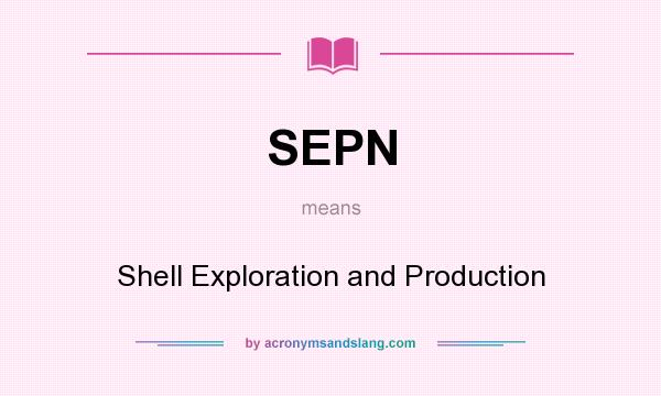 What does SEPN mean? It stands for Shell Exploration and Production