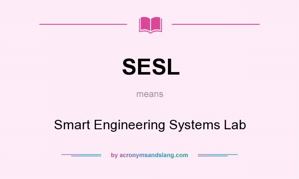 What does SESL mean? It stands for Smart Engineering Systems Lab