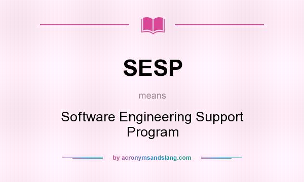 What does SESP mean? It stands for Software Engineering Support Program