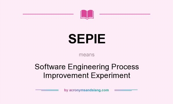 What does SEPIE mean? It stands for Software Engineering Process Improvement Experiment