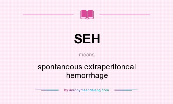 What does SEH mean? It stands for spontaneous extraperitoneal hemorrhage