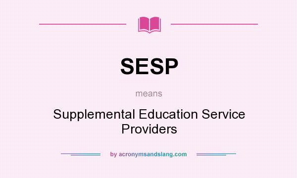 What does SESP mean? It stands for Supplemental Education Service Providers