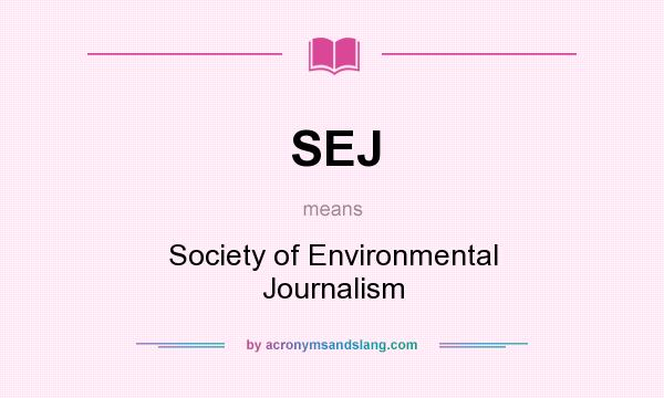 What does SEJ mean? It stands for Society of Environmental Journalism