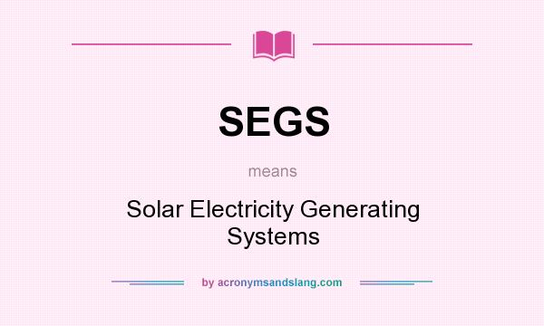What does SEGS mean? It stands for Solar Electricity Generating Systems