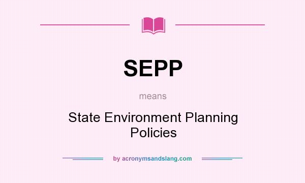 What does SEPP mean? It stands for State Environment Planning Policies