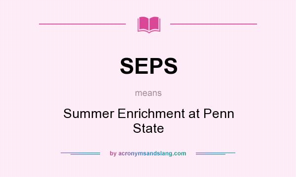 What does SEPS mean? It stands for Summer Enrichment at Penn State