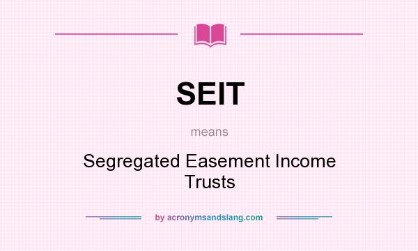 What does SEIT mean? It stands for Segregated Easement Income Trusts