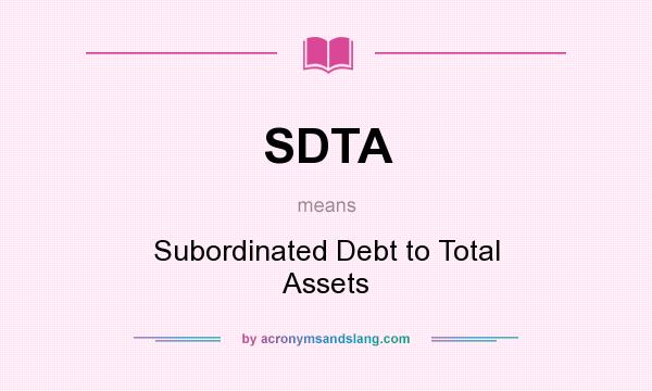 What does SDTA mean? It stands for Subordinated Debt to Total Assets