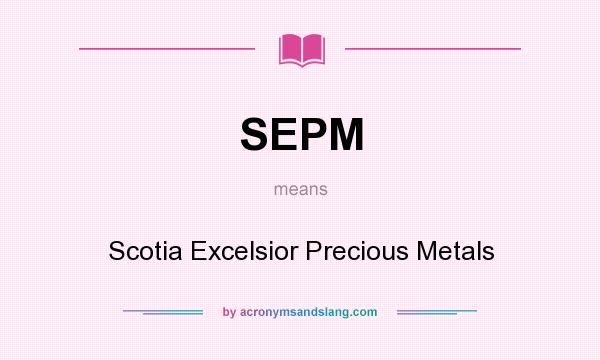 What does SEPM mean? It stands for Scotia Excelsior Precious Metals
