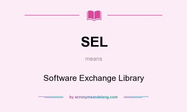What does SEL mean? It stands for Software Exchange Library