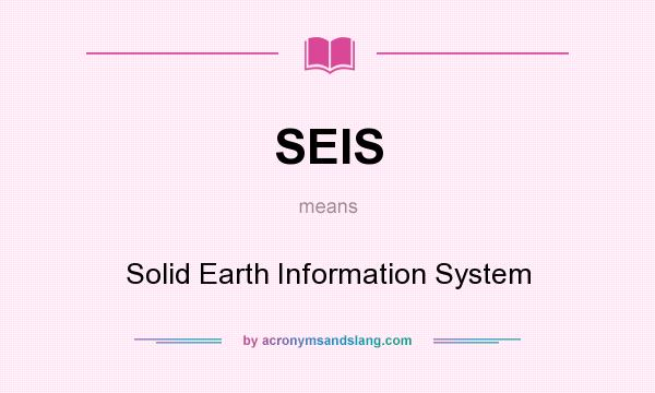 What does SEIS mean? It stands for Solid Earth Information System