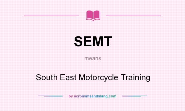 What does SEMT mean? It stands for South East Motorcycle Training