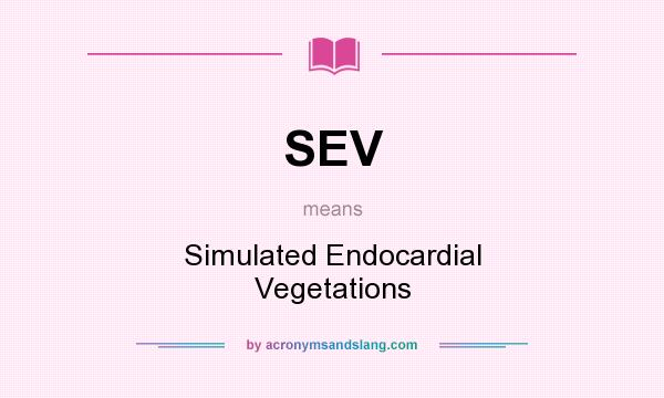 What does SEV mean? It stands for Simulated Endocardial Vegetations