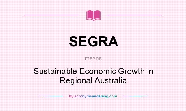 What does SEGRA mean? It stands for Sustainable Economic Growth in Regional Australia