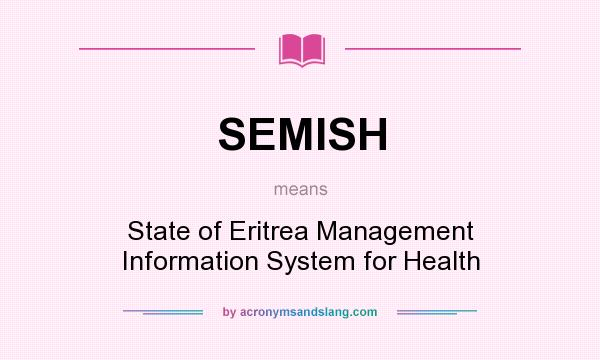 What does SEMISH mean? It stands for State of Eritrea Management Information System for Health
