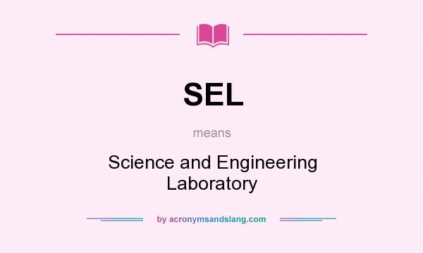 What does SEL mean? It stands for Science and Engineering Laboratory