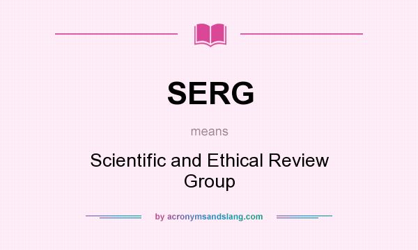 What does SERG mean? It stands for Scientific and Ethical Review Group