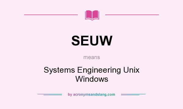 What does SEUW mean? It stands for Systems Engineering Unix Windows