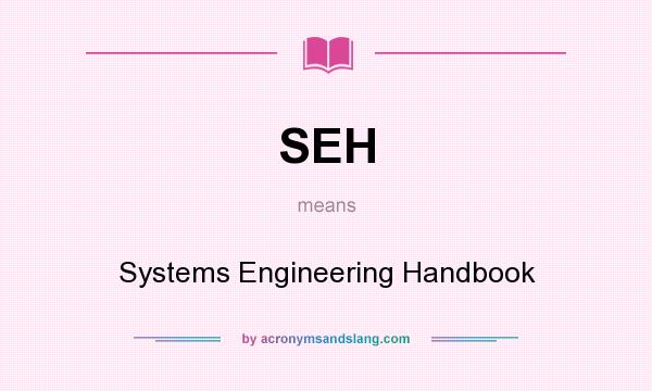 What does SEH mean? It stands for Systems Engineering Handbook