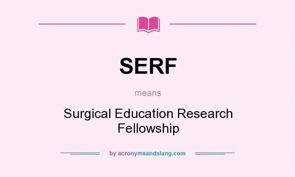 What does SERF mean? It stands for Surgical Education Research Fellowship