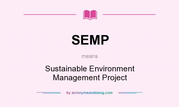 What does SEMP mean? It stands for Sustainable Environment Management Project
