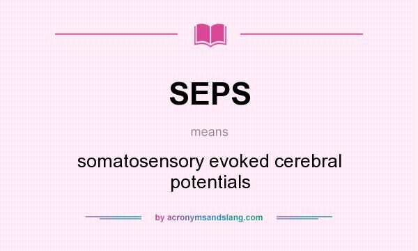 What does SEPS mean? It stands for somatosensory evoked cerebral potentials