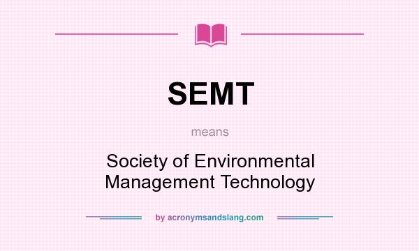 What does SEMT mean? It stands for Society of Environmental Management Technology