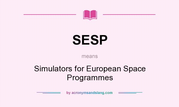 What does SESP mean? It stands for Simulators for European Space Programmes