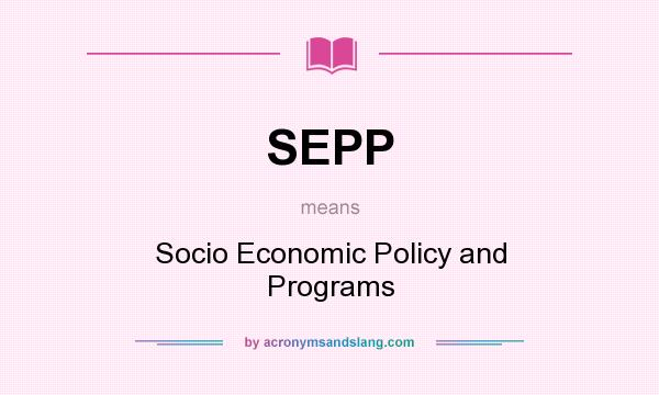 What does SEPP mean? It stands for Socio Economic Policy and Programs