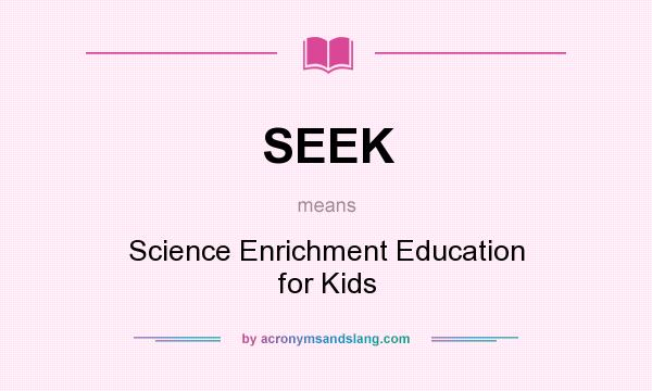 What does SEEK mean? It stands for Science Enrichment Education for Kids