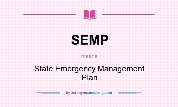 What does SEMP mean? It stands for State Emergency Management Plan
