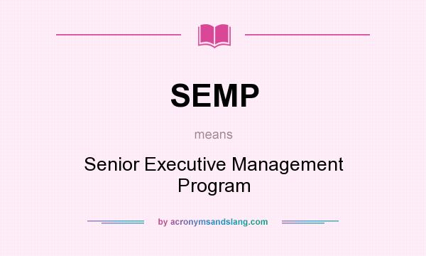 What does SEMP mean? It stands for Senior Executive Management Program