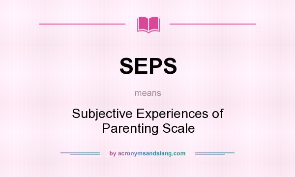 What does SEPS mean? It stands for Subjective Experiences of Parenting Scale