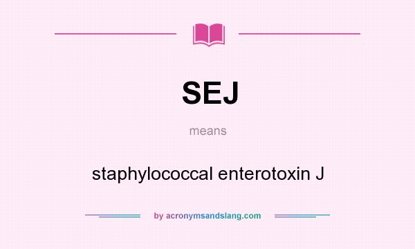 What does SEJ mean? It stands for staphylococcal enterotoxin J