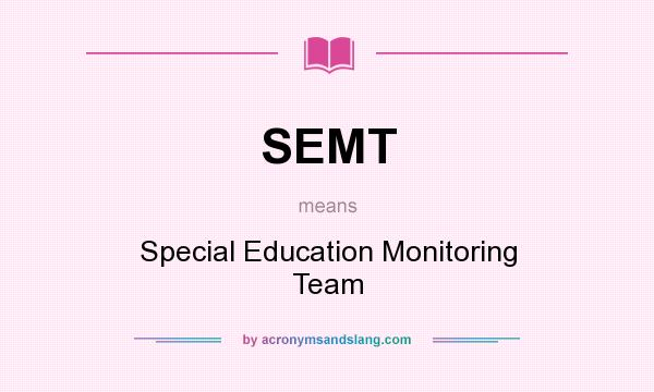 What does SEMT mean? It stands for Special Education Monitoring Team